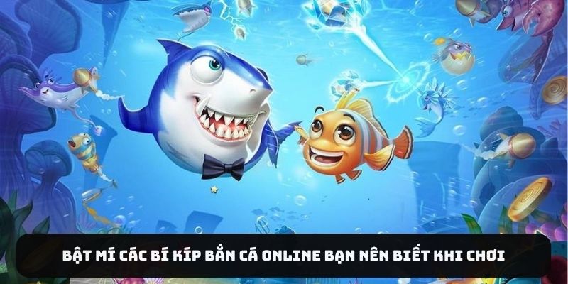 Bật Mí Các Bí Kíp Bắn Cá Online Bạn Nên Biết Khi Chơi