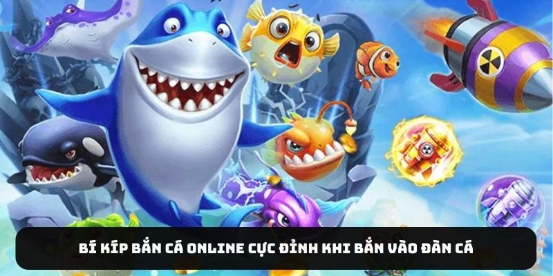 Bí kíp bắn cá online cực đỉnh khi bắn vào đàn cá