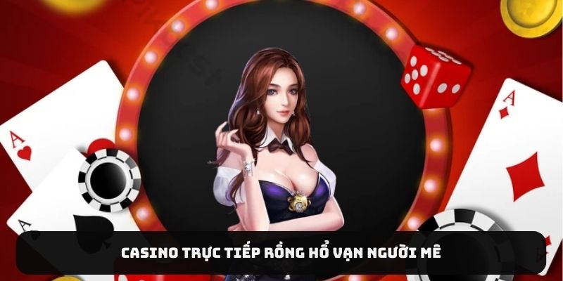 Casino trực tiếp Rồng Hổ vạn người mê