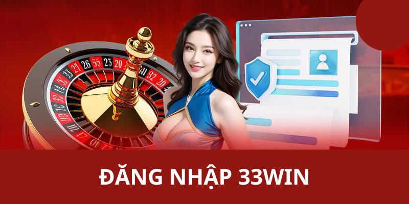 Đăng Nhập 33WIN - Các Bước Truy Cập Account Đơn Giản Nhất