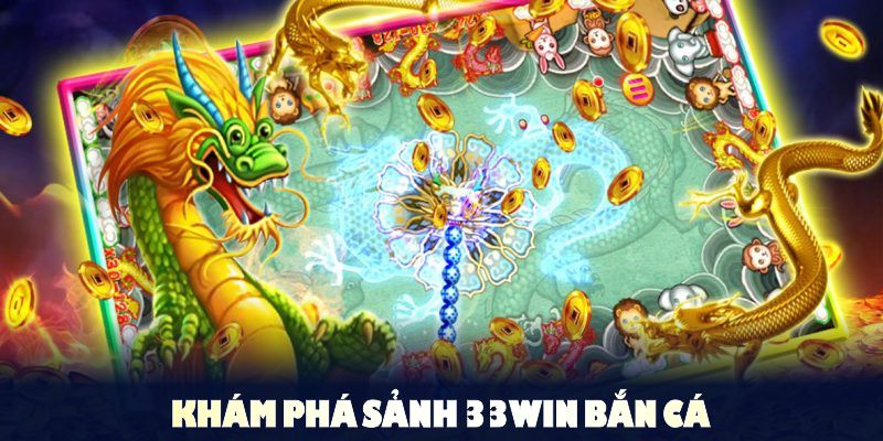 Khám phá sảnh 33WIN bắn cá ứng dụng công nghệ 3D cho hội viên