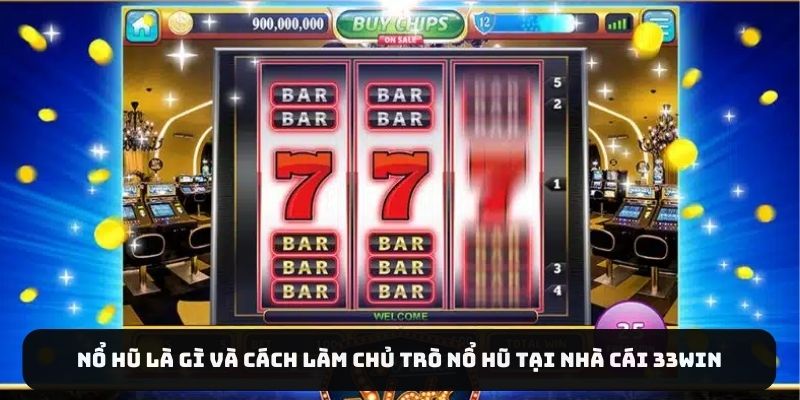 Nổ Hũ Là Gì Và Cách Làm Chủ Trò Nổ Hũ Tại Nhà Cái 33WIN