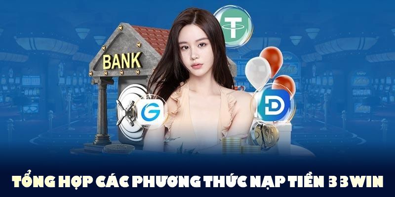 Tổng hợp các phương thức nạp tiền 33WIN giúp người chơi thao tác nhanh
